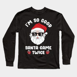 I'm so Good Santa Came Twice on Christmas Long Sleeve T-Shirt